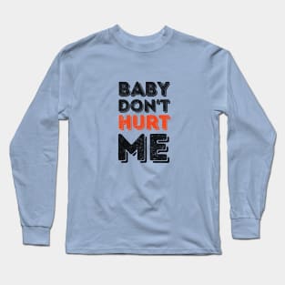 Baby don't hurt me Long Sleeve T-Shirt